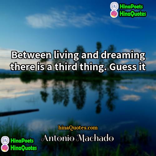 Antonio Machado Quotes | Between living and dreaming there is a